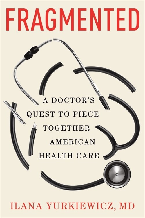 Fragmented: A Doctor's Quest to Piece Together American Health Care (Hardcover)