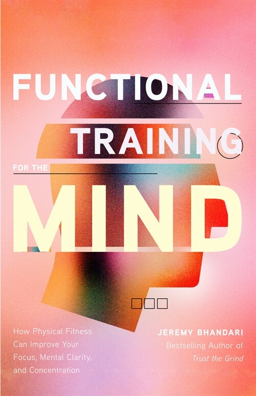 Functional Training for the Mind: How Physical Fitness Can Improve Your Focus, Mental Clarity, and Concentration (Paperback)