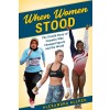 When Women Stood: The Untold History of Females Who Changed Sports and the World (Hardcover)